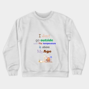 I Don't Go Outside Until The Temperature is Above My Age Crewneck Sweatshirt